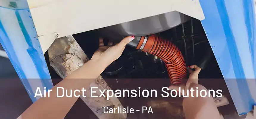  Air Duct Expansion Solutions Carlisle - PA