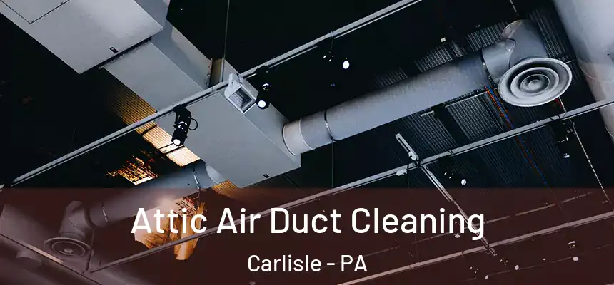  Attic Air Duct Cleaning Carlisle - PA