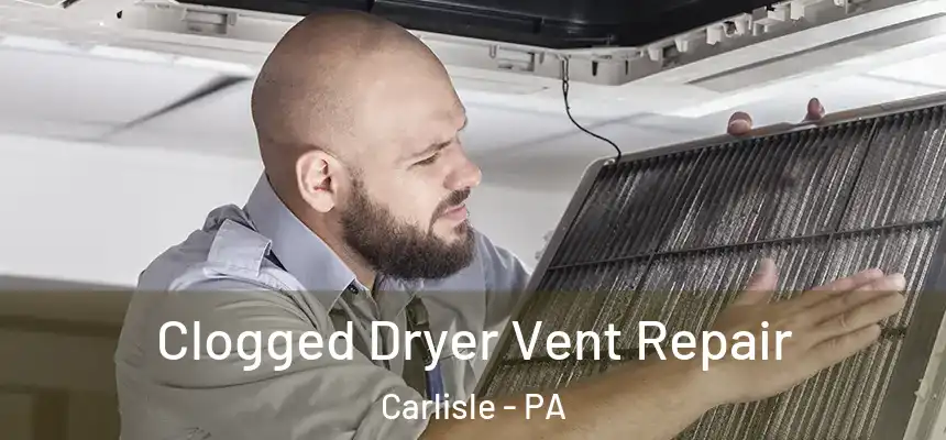  Clogged Dryer Vent Repair Carlisle - PA