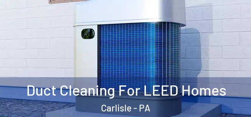  Duct Cleaning For LEED Homes Carlisle - PA