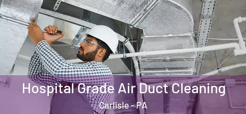  Hospital Grade Air Duct Cleaning Carlisle - PA