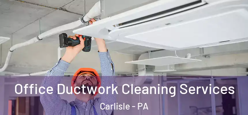  Office Ductwork Cleaning Services Carlisle - PA