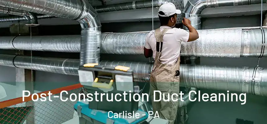  Post-Construction Duct Cleaning Carlisle - PA
