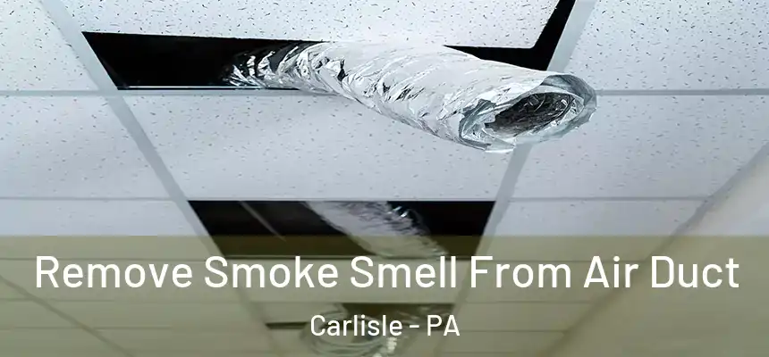  Remove Smoke Smell From Air Duct Carlisle - PA