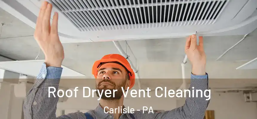  Roof Dryer Vent Cleaning Carlisle - PA