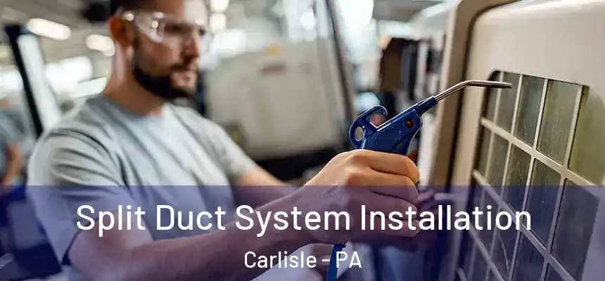  Split Duct System Installation Carlisle - PA
