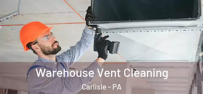  Warehouse Vent Cleaning Carlisle - PA