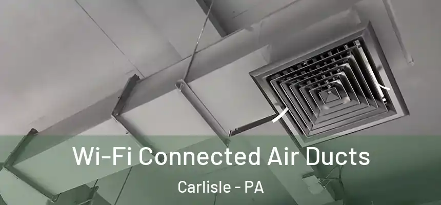  Wi-Fi Connected Air Ducts Carlisle - PA